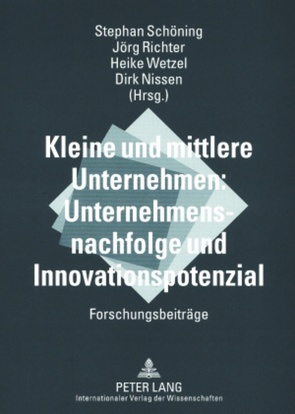 Kleine und mittlere Unternehmen: Unternehmensnachfolge und Innovationspotenzial von Nissen,  Dirk, Richter,  Jörg, Schöning,  Stephan, Wetzel,  Heike