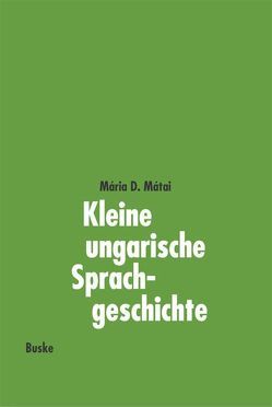 Kleine ungarische Sprachgeschichte von Friedrich,  Albrecht, Futaky,  Ruth, Mátai,  Mária D