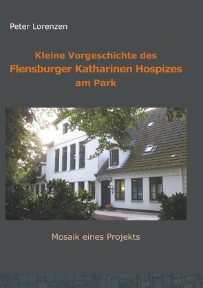 Kleine Vorgeschichte des Flensburger Katharinen Hospizes am Park von Lorenzen,  Peter