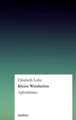 Kleine Weisheiten von Lohe,  Elisabeth