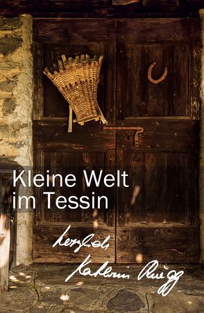 Kleine Welt im Tessin von Rüegg,  Kathrin