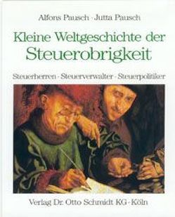 Kleine Weltgeschichte der Steuerzahler /Steuerobrigkeit /Steuerberatung / Kleine Weltgeschichte der Steuerobrigkeit von Pausch,  Alfons, Pausch,  Jutta