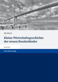 Kleine Wirtschaftsgeschichte der neuen Bundesländer von Mieck,  Ilja