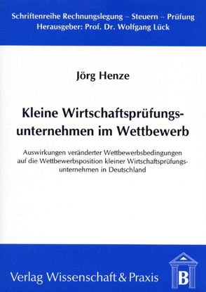 Kleine Wirtschaftsprüfungsunternehmen im Wettbewerb. von Henze,  Jörg