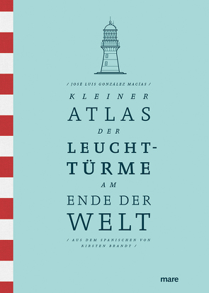 Kleiner Atlas der Leuchttürme am Ende der Welt von Brandt,  Kirsten, González Macías,  José Luis