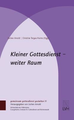 Kleiner Gottesdienst – weiter Raum von Arnold,  Jochen, Tergau-Harms,  Christine