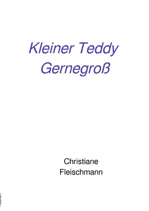 Kleiner Teddy Gernegroß von Fleischmann,  Christiane