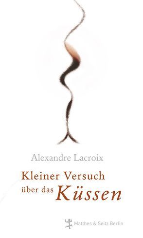 Kleiner Versuch über das Küssen. von Bardoux,  Till, Lacroix,  Alexandre