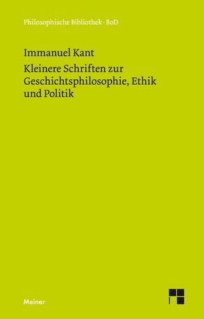 Kleinere Schriften zur Geschichtsphilosophie, Ethik und Politik von Kant,  Immanuel, Vorländer,  Karl