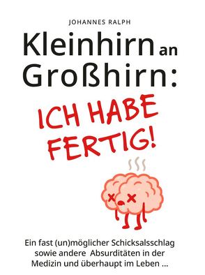 Kleinhirn an Großhirn: Ich habe fertig! von Johannes,  Ralph