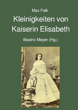 Kleinigkeiten von Kaiserin Elisabeth von Falk,  Max, Meyer,  Beatrix