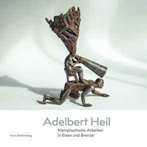 Adelbert Heil – Kleinplastische Arbeiten in Eisen und Bronze von Kraus,  Martin Georg, Liebel,  Matthias