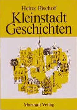 Kleinstadt-Geschichten von Bischof,  Heinz, Brugger,  Cornelia