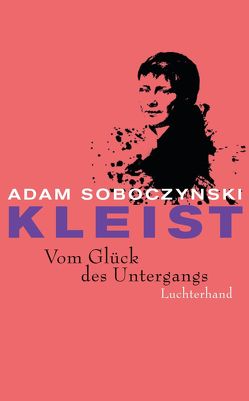 Kleist. Vom Glück des Untergangs von Soboczynski,  Adam