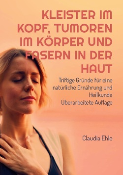 Kleister im Kopf, Tumoren im Körper und Fasern in der Haut von Ehle,  Claudia