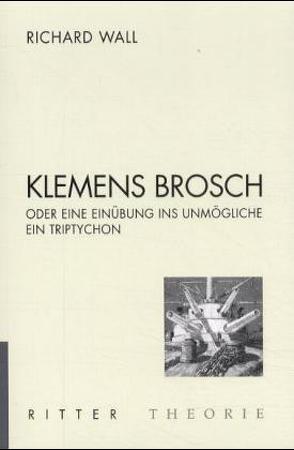 Klemens Brosch oder Eine Einführung ins Unmögliche von Wall,  Richard