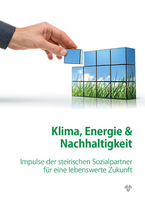 Klima, Energie und Nachhaltigkeit von Arbeiterkammer Steiermark, Industriellenvereinigung Steiermark, Landwirtschaftskammer Steiermark, ÖGB Steiermark, Wirtschaftskammer,  Steiermark