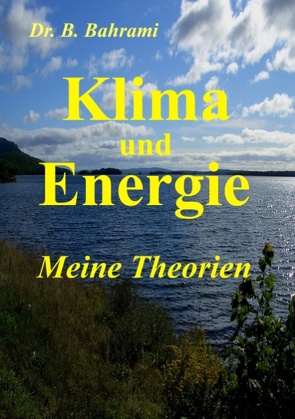 Klima und Energie, Meine Theorien von Bahrami,  Bahram