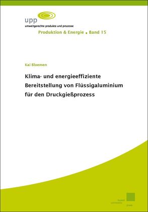 Klima- und energieeffiziente Bereitstellung von Flüssigaluminium für den Druckgießprozess von Bloemen,  Kai