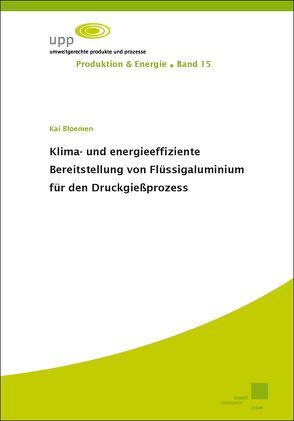 Klima- und energieeffiziente Bereitstellung von Flüssigaluminium für den Druckgießprozess von Bloemen,  Kai