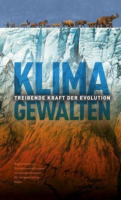 Klimagewalten – Treibende Kraft der Evolution (Begleithefte zu Sonderausstellungen im Landesmuseum für Vorgeschichte Halle) von Meller,  Harald, Puttkammer,  Thomas