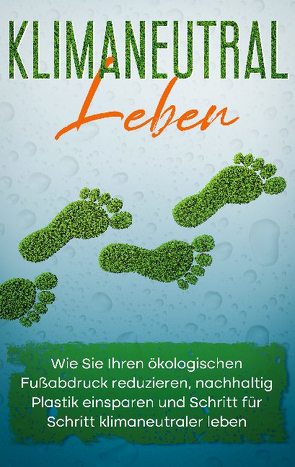 Klimaneutral leben: Wie Sie Ihren ökologischen Fußabdruck reduzieren, nachhaltig Plastik einsparen und Schritt für Schritt klimaneutraler leben von Wallenstein,  Sandra