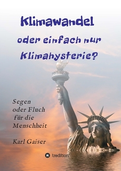 Klimawandel oder einfach nur Klimahysterie? von Gaiser,  Karl