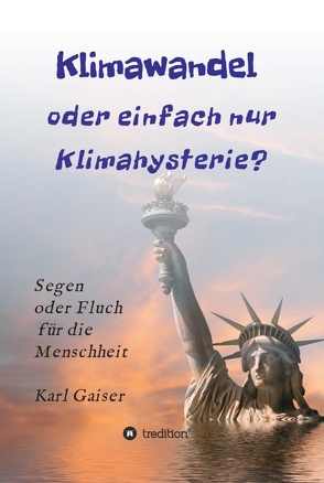 Klimawandel oder einfach nur Klimahysterie? von Gaiser,  Karl