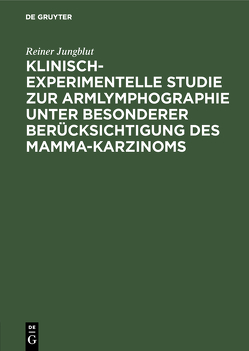 Klinisch-experimentelle Studie zur Armlymphographie unter besonderer Berücksichtigung des Mamma-Karzinoms von Jungblut,  Reiner