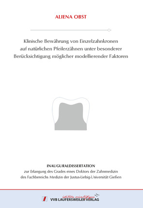 Klinische Bewährung von Einzelzahnkronen auf natürlichen Pfei-lerzähnen unter besonderer Berücksichtigung möglicher modellie-render Faktoren von Obst,  Aliena