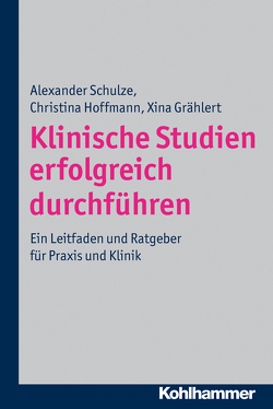 Klinische Studien erfolgreich durchführen von Grählert,  Xina, Hoffmann,  Christina, Schulze,  Alexander