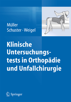 Klinische Untersuchungstests in Orthopädie und Unfallchirurgie von Müller,  Franz Josef, Schuster,  Christian, Weigel,  Bernhard