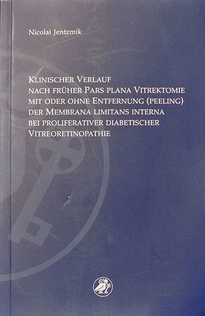 Klinischer Verlauf nach früher Pars plana Vitrektomie mit oder ohne Entfernung (peeling) der Membrana limitans interna bei proliverativer diabetischer Vitreoretinopathie von Jentzmik,  Nicolai