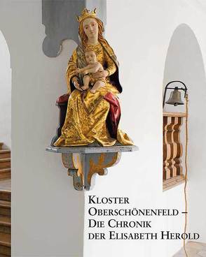 Kloster Oberschönenfeld – Die Chronik der Elisabeth Herold von Oelwein,  Cornelia, Schiedermair,  Werner, Schönborn,  Philipp