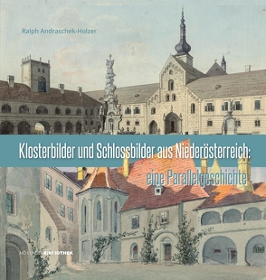 Klosterbilder und Schlossbilder aus Niederösterreich von Andraschek-Holzer,  Ralph, Bachhofer,  Heidemarie