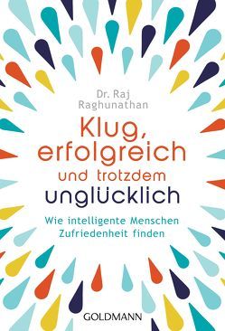 Klug, erfolgreich, und trotzdem unglücklich von Dam,  Gaby van, Raghunathan,  Raj