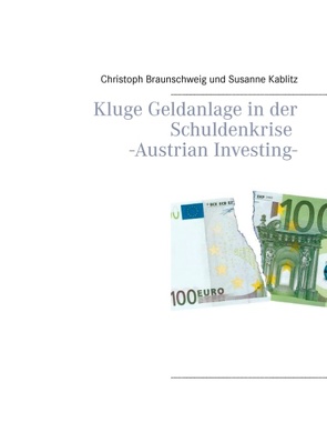 Kluge Geldanlage in der Schuldenkrise -Austrian Investing- von Braunschweig,  Christoph, Kablitz,  Susanne