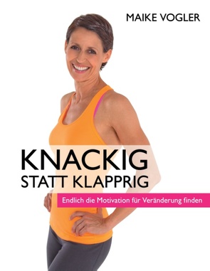 Knackig statt klapprig von Vogler,  Maike