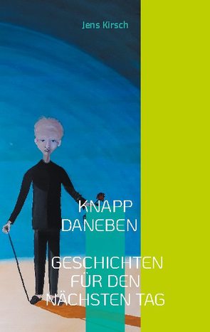 Knapp daneben – Geschichten für den nächsten Tag – von Kirsch,  Jens