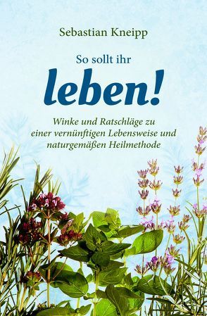 Kneipp: So sollt ihr leben! von Kneipp,  Sebastian