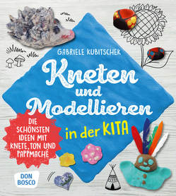 Kneten und Modellieren in der Kita von Kubitschek,  Gabriele