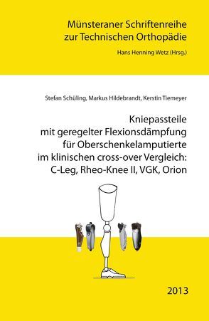 Kniepassteile mit geregelter Flexionsdämpfung für Oberschenkelamputierte im klinischen cross-over Vergleich: C-Leg, Rheo-Knee II, VGK, Orion von Hildebrandt,  Markus, Schüling,  Stefan, Tiemeyer,  Kerstin, Wetz,  Hans Henning