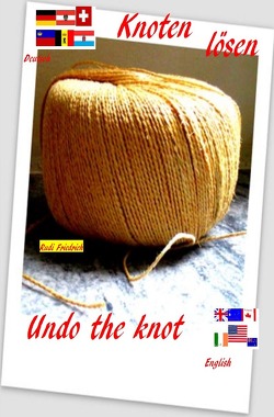 Knoten lösen D A CH Undo the knot english von Friedrich,  Rudi, Haßfurt Knetzgau,  Augsfeld, Paix,  Loup