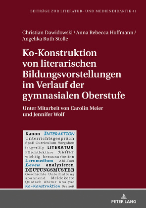 Ko-Konstruktion von literarischen Bildungsvorstellungen im Verlauf der gymnasialen Oberstufe von Dawidowski,  Christian, Hoffmann,  Anna Rebecca, Stolle,  Angelika Ruth