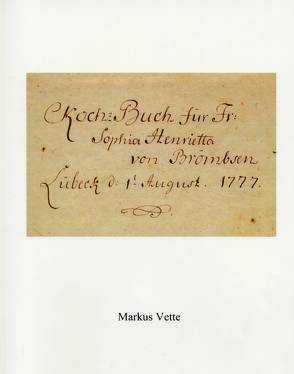 Koch-Buch für Fr. Sophia Henrietta von Brömbsen von Vette,  Markus