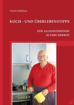 Koch- und Überlebenstipps für alleinstehende ältere Herren von Kalbitzer,  Ulrich