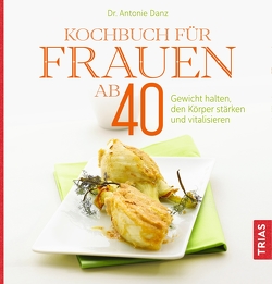 Kochbuch für Frauen ab 40 von Danz,  Antonie