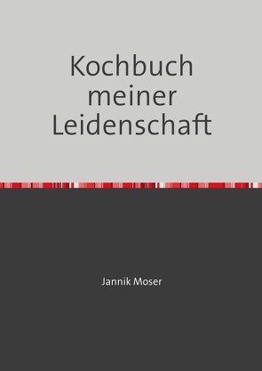 Kochbuch meiner Leidenschaft von Moser,  Jannik