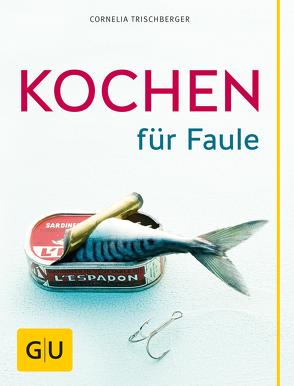 Kochen für Faule von Trischberger,  Cornelia