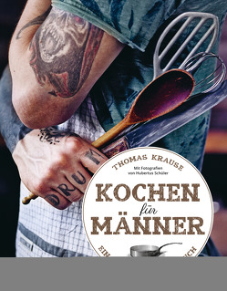 Kochen für Männer – Über 50 einfache aber raffinierte Rezepte von Krause,  Thomas, Schüler,  Hubertus